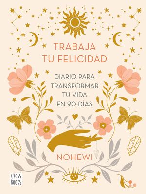 TRABAJA TU FELICIDAD. DIARIO  PARA TRANSFORMAR TU VIDA EN 90 DAS