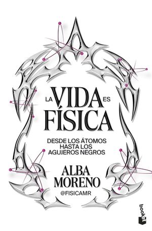 LA VIDA ES FISICA:DESDE ATOMOS HASTA AGUJEROS NEGROS