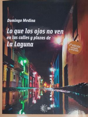 LO QUE LOS OJOS NO VEN EN LAS CALLES Y PLAZAS DE LA LAGUNA