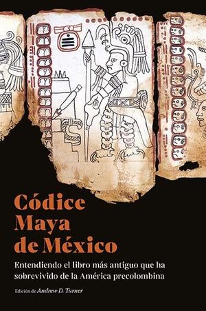 C�DICE MAYA DE M�XICO: ENTENDIENDO EL LIBRO M�S ANTIGUO QUE HA SOBREVIVIDO DE LA