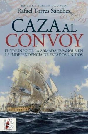 CAZA AL CONVOY. EL TRIUNFO DE LA ARMADA ESPA�OLA EN LA INDEPENDENCIA DE ESTADOS