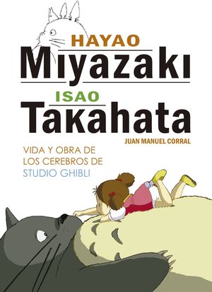 HAYAO MIYAZAKI E ISAO TAKAHATA. VIDA Y OBRA DE LOS CEREBROS DE STUDIO GHIBLI