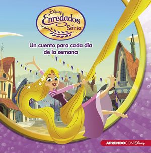 ENREDADOS. LA SERIE (UN CUENTO DISNEY PARA CADA DA DE LA SEMANA)