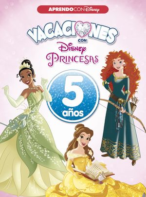 VACACIONES CON LAS PRINCESAS DISNEY. 5 A�OS (APRENDO CON DISNEY)
