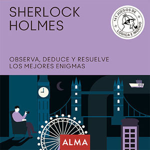 SHERLOCK HOLMES. OBSERVA, DEDUCE Y RESUELVE SUS MEJORES ENIGMAS