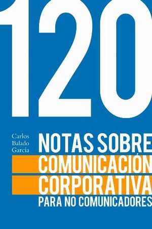 120 NOTAS SOBRE COMUNICACIN CORPORATIVA PARA NO COMUNICADORES