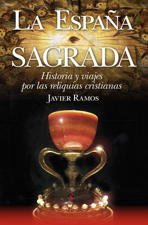 LA ESPAA SAGRADA. HISTORIA Y VIAJES POR LAS RELIQUIAS CRISTIANAS