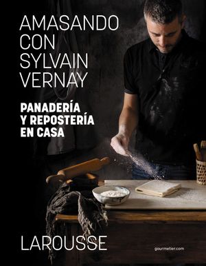 AMASANDO CON SYLVAIN VERNAY. PANADERA Y REPOSTERA EN CASA