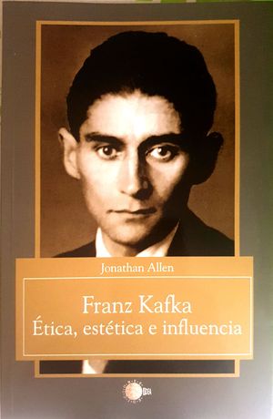 FRANZ KAFKA. ETICA, ESTETICA E INFLUENCIA