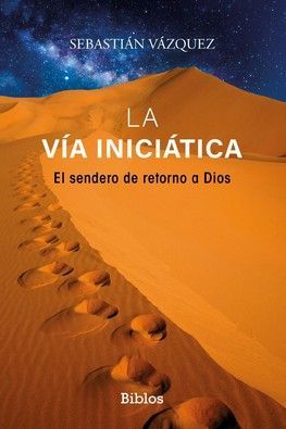 VIA INICIATICA, LA .- EL SENDERO DE RETORNO A DIOS