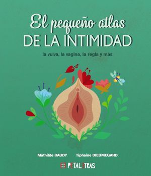 EL PEQUE�O ATLAS DE LA INTIMIDAD: LA VULVA, LA VAGINA, LA REGLA Y M�S