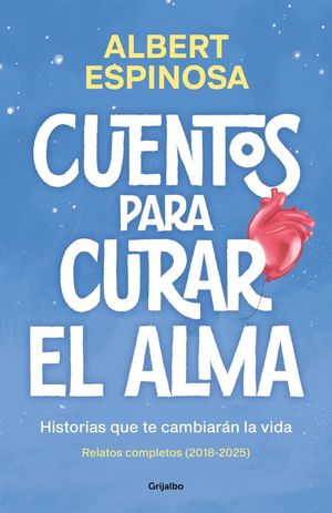 CUENTOS PARA CURAR EL ALMA. HISTORIAS QUE TE HARAN LATIR
