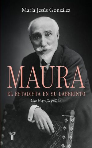 ANTONIO MAURA, EL ESTADISTA EN SU LABERINTO