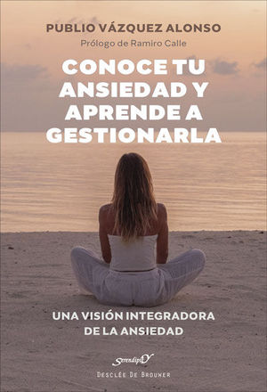 CONOCE TU ANSIEDAD Y APRENDE A GESTIONARLA. UNA VISI�N INTEGRADORA DE LA ANSIEDA