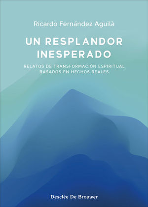 UN RESPLANDOR INESPERADO:RELATOS TRANSFORMACION ESPIRITUAL