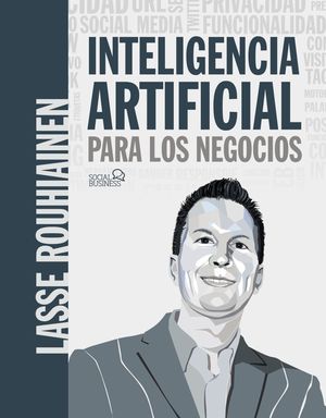 INTELIGENCIA ARTIFICIAL PARA LOS NEGOCIOS. 21 CASOS PR�CTICOS Y OPINIONES DE EXP