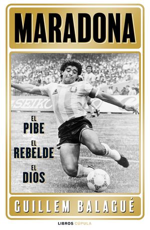 MARADONA: EL PIBE, EL HEROE, EL DIOS