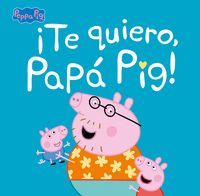 TE QUIERO, PAP PIG! (PEPPA PIG. PRIMERAS LECTURAS)