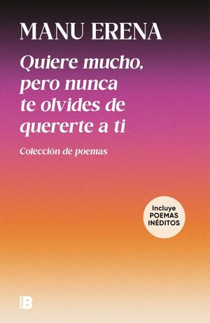 QUIERE MUCHO, PERO NUNCA TE OLVIDES DE QUERERTE A TI (INCLUYE POEMAS IN�DITOS)