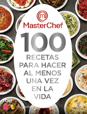 100 RECETAS PARA HACER AL MENOS UNA VEZ EN LA VIDA. MASTERCHEF