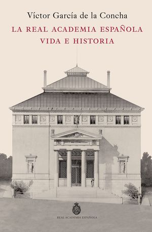 REAL ACADEMIA ESPAOLA, LA. VIDA E HISTORIA