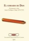 EL CORSARIO DE DIOS. DOCUMENTOS SOBRE EL CORSARIO AMARO RODRGUEZ FELIPE (1678-1747)