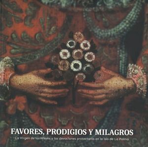 FAVORES, PRODIGIOS Y MILAGROS. LA VIRGEN DE LAS NIEVES Y LAS DEVOCIONES PROTECTO