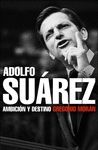 ADOLFO SUAREZ. AMBICION Y DESTINO