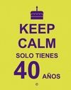 KEEP CALM SOLO TIENES 40 A�OS