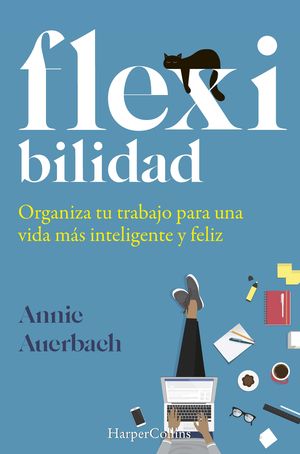 FLEXIBILIDAD. ORGANIZA TU TRABAJO PARA UNA VIDA MS INTELIGENTE Y FELIZ