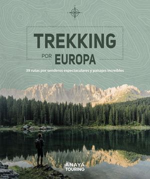 TREKKING POR EUROPA. 39 RUTAS POR CAMINOS ESPECTACULARES Y PAISAJES INCREBLES