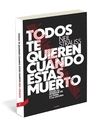 TODOS TE QUIEREN CUANDO EST�S MUERTO