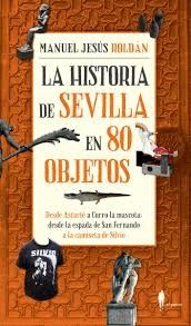 HISTORIA DE SEVILLA EN 80 OBJETOS,LA