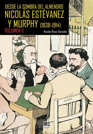 II. DESDE LA SOMBRA DEL ALMENDRO. NICOLAS ESTEVANEZ Y MURPHY (1838-1914)