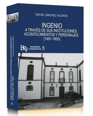 INGENIO A TRAVS DE SUS INSTITUCIONES, ACONTECIMIENTOS Y PERSONAJES (1491-1900)