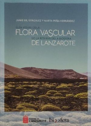 GUA VISUAL DE LA FLORA VASCULAR DE LA RESERVA DE LA BIOSFERA DE LANZAROTE