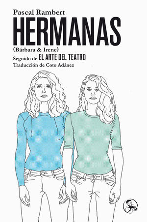 HERMANAS (BRBARA & IRENE), SEGUIDO DE EL ARTE DEL TEATRO