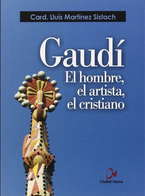 GAUD�. EL HOMBRE, EL ARTISTA, EL CRISTIANO