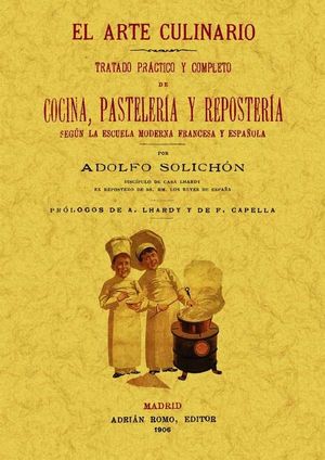 EL ARTE CULINARIO: TRATADO PR�CTICO Y COMPLETO DE COCINA, PASTELER�A Y REPOSTER�