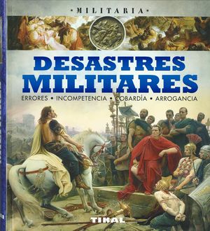 DESASTRES MILITARES, ERRORES, INCOMPETENCIA, COBARDA, ARROGANCIA.