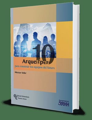 10 ARQUETIPOS PARA CONSTRUIR LOS EQUIPOS DEL FUTURO
