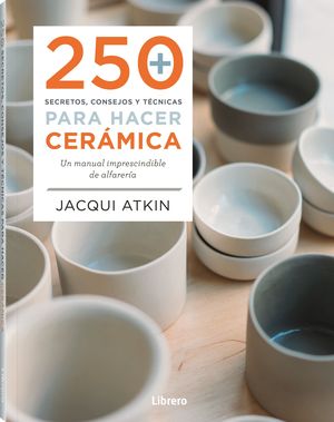 250 SECRETOS, CONSEJOS Y TECNICAS PARA HACER CERAMICA